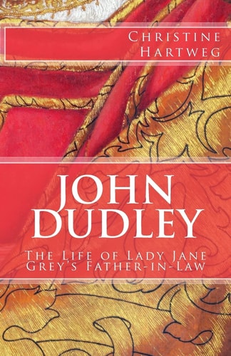 John Dudley The Life of Lady Jane Grey's Father-in-Law
