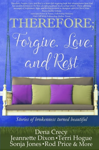 THEREFORE; Forgive, Love, and Rest. Stories of Brokenness Turned Beautiful