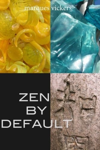 Zen By Default The Poetry of Marques Vickers