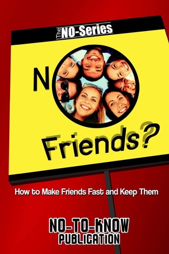 No Friends? How to Make Friends Fast and Keep Them
