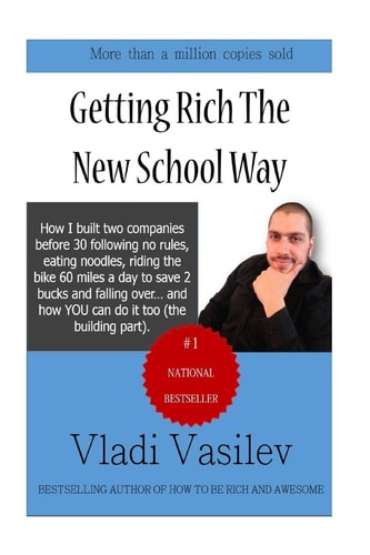 Getting Rich The New School Way How I Built Two Companies Before 30 Following No Rules, Eating Noodles, Riding The Bike 60 Miles a Day to Save 2 Bucks... and How YOU Can Do it Too (the Building Part)!