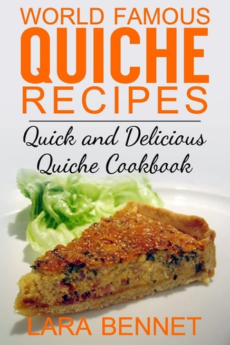 World Famous Quiche Recipes Quick and Delicious Quiche Cookbook