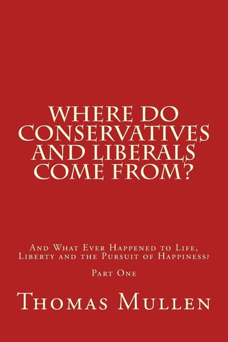 Where Do Conservatives and Liberals Come From? And What Ever Happened to Life, Liberty and the Pursuit of Happiness? Part One