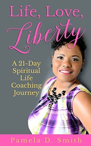 Life, Love, Liberty A 21-Day Spiritual Life Coaching Journey