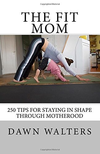 The Fit Mom 250 Tips For Staying In Shape Through Motherhood