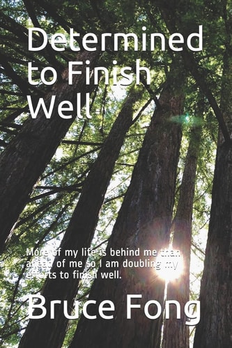 Determined to Finish Well More of My Life Is Behind Me Than Ahead of Me So I Am Doubling My Efforts to Finish Well