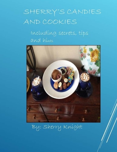Sherry's Candies and Cookies Recipes with Secrets and Hints