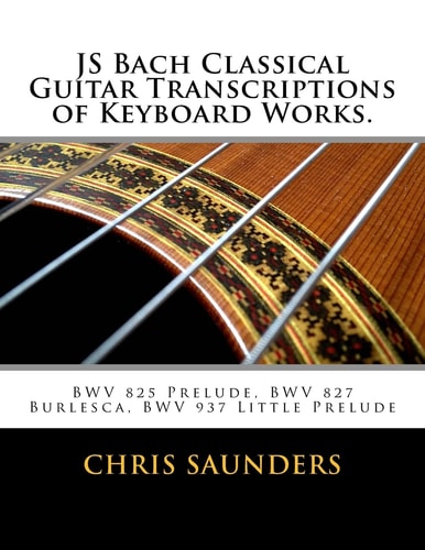 JS Bach Classical Guitar Transcriptions of Keyboard Works. BWV 825 Prelude, BWV 827 Burlesca, BWV 937 Little Prelude