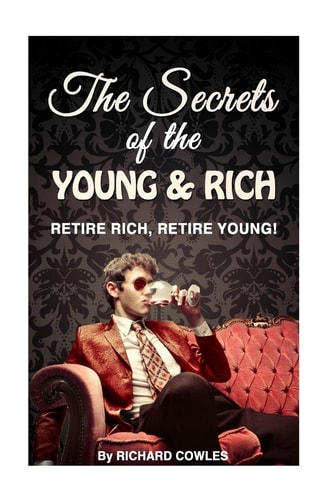 The Secrets of the Young and Rich Retire Rich, Retire Young!