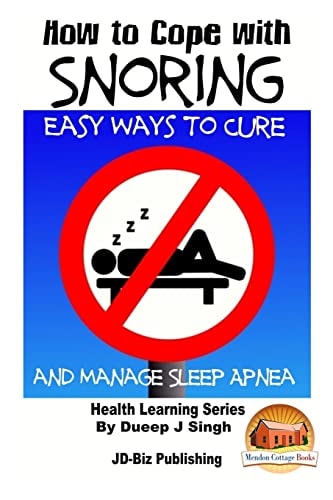 How to Cope with Snoring - Easy Ways to Cure and Manage Sleep Apnea