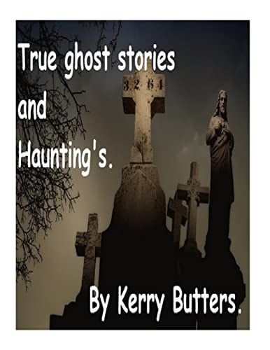 True Ghost Stories and Haunting's.