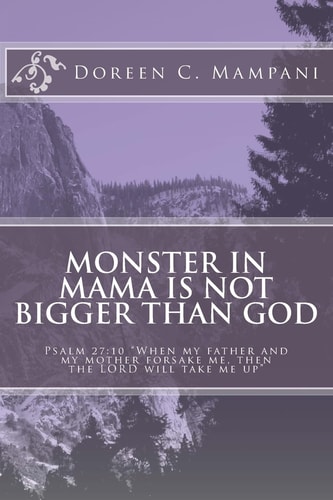 Monster in Mama Is Not Bigger Than God Psalm 27:10 When My Father and My Mother Forsake Me, Then the LORD Will Take Me Up .