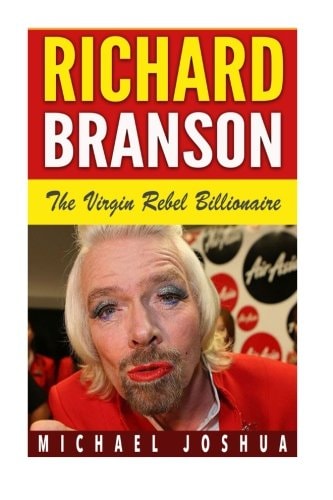 Richard Branson The Virgin Rebel Billionaire
