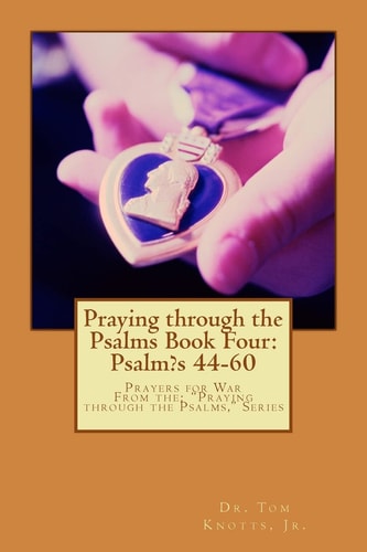 Praying Through the Psalms Book Four: Psalm?s 44-60 Prayers for War
