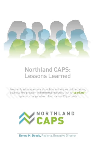 Northland CAPS: Lessons Learned Frequently Asked Questions about How and Why We Built a Curious, Business-Like Program with Minimal Resources That Is Sparking Systemic Change in Northland Kansas City Schools