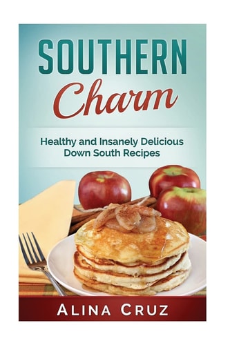 Southern Charm Healthy and Insanely Delicious Down South Recipes