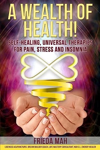 A Wealth of Health! Self-Healing, Universal Therapies for Pain, Stress and Insomnia