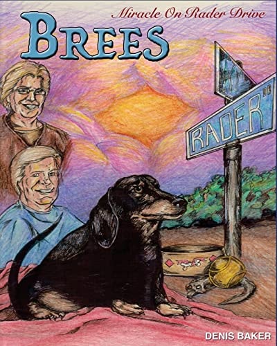 Brees - Miracle On Rader Drive How A Loving Black And Tan Thoroughbred Dachshund Filly Named Brees Changed The Lives Of Her Mom And Dad