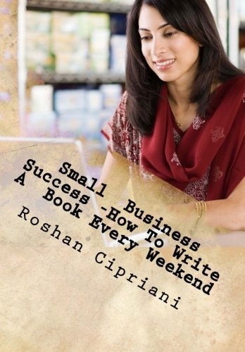 Small Business Success -How To Write A Book Every Weekend The Weekend Book Writer System