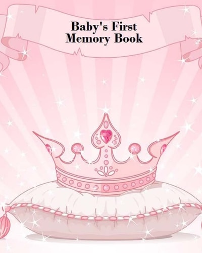 Baby's First Memory Book Baby's First Memory Book; Fit for a Crown, Princess