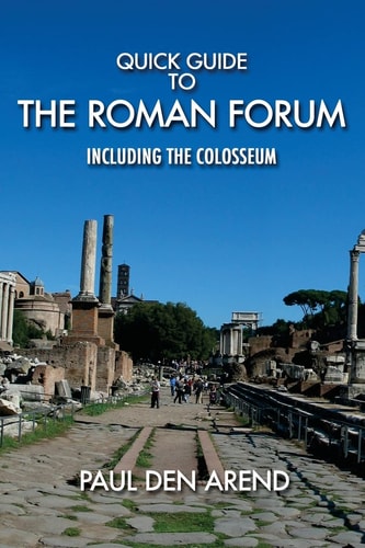 Quick Guide to the Roman Forum Including the Colosseum