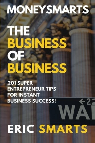 MoneySmarts The Business of Business: 201 SuperEntrepreneur Tips For Instant Business Success