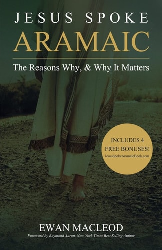 Jesus Spoke Aramaic The Reasons Why, And Why It Matters