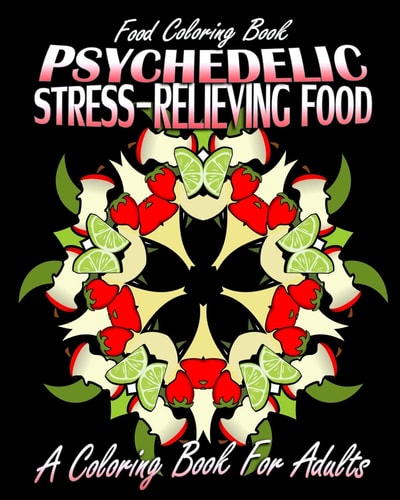 Food Coloring Book Psychedelic Stress-Relieving Food (A Coloring Book For Adults)