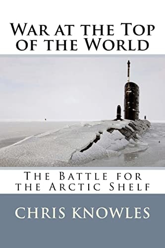 War at the Top of the World The Battle for the Arctic Shelf