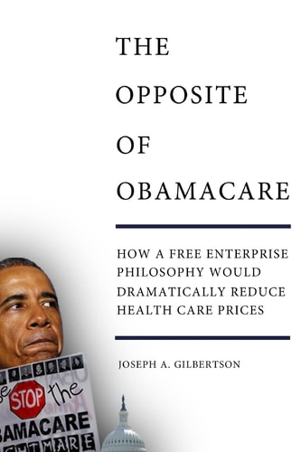 The Opposite of Obamacare How a Free Enterprise Philosophy Would Dramatically Reduce Health Care Prices