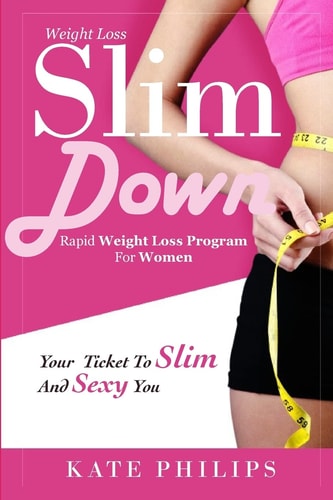 Weight Loss Slim Down, Rapid Weight Loss Program for Women Your Ticket to Slim and Sexy You