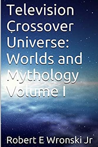 Television Crossover Universe Worlds and Mythology Volume I