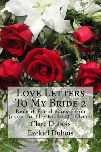 Love Letters To My Bride 2 Recent Prophecies From Jesus To The Bride Of Christ