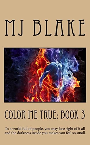 Color Me True: Book 3 In a World Full of People, You May Lose Sight of It All and the Darkness Inside You Makes You Feel So Small