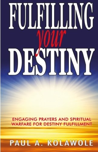 Fulfilling Your Destiny Engaging Prayer and Spiritual Warfare for Destiny Fulfillment