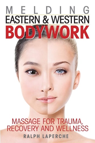 Melding Eastern and Western Bodywork Massage for Trauma, Recovery and Wellness