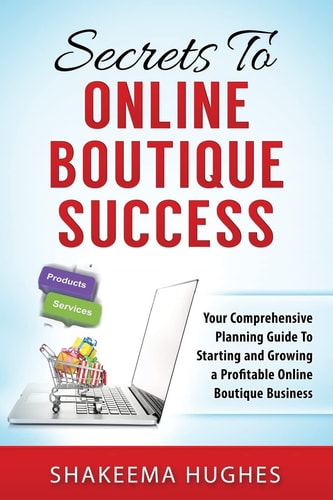 Secrets to Online Boutique Success Your Comprehensive Planning Guide to Starting and Growing a Profitable Online Boutique Business