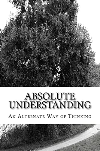 Absolute Understanding An Alternate Way of Thinking