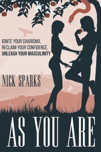 As You Are Ignite Your Charisma, Reclaim Your Confidence, Unleash Your Masculinity