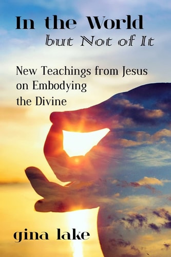 In the World but Not of It New Teachings from Jesus on Embodying the Divine