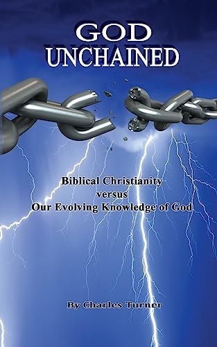 God Unchained Biblical Christianity Versus Our Evolving Knowledge of God