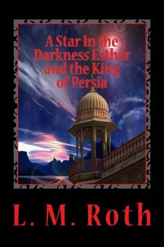 A Star In the Darkness Esther and the King of Persia