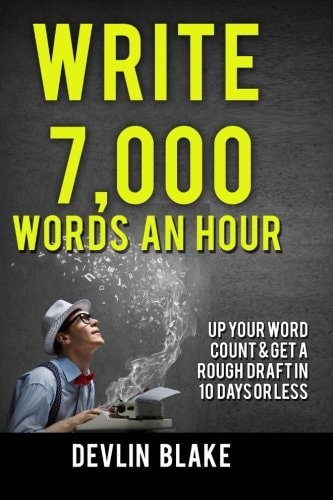 Write 7,000 Words an Hour Up Your Word Count and Get a Rough Draft in Under 10 Days