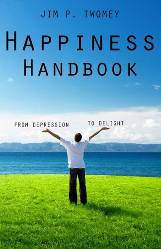 The HAPPINESS Handbook From Depression to Delight