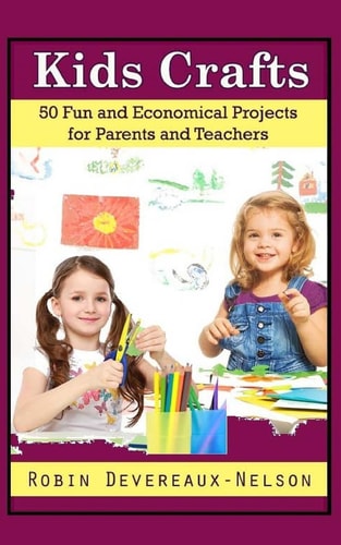 Kids Crafts 50 Fun and Economical Projects for Parents and Teachers