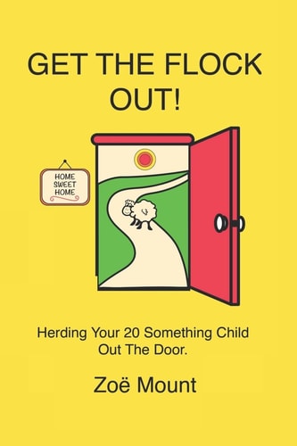Get the Flock Out! Getting Your 20 Something Year Olds to Move Out-- Once and for All!