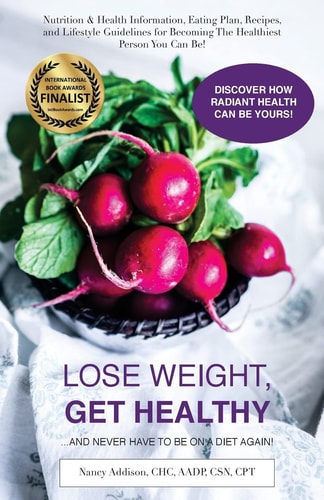 Lose Weight, Get Healthy ... and Never Have to Be on a Diet Again! Nutrition and Health Information, Eating Plan, Recipes, and Lifestyle Guidelines for Becoming the Healthiest Person You Can Be