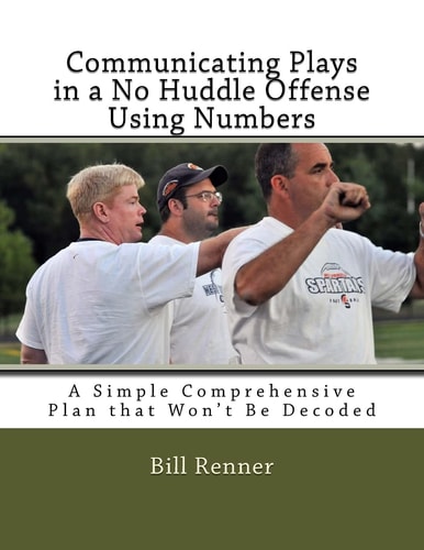 Communicating Plays in a No Huddle Offense Using Numbers A Simple Comprehensive Plan That Won't Be Decoded