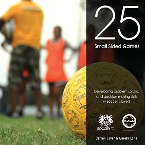 25 Small Sided Games Developing Problem Solving and Decision Making Skills in Soccer Players