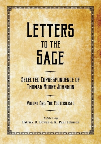 Letters to the Sage Collected Correspondence of Thomas Moore Johnson: Volume One: The Esotericists